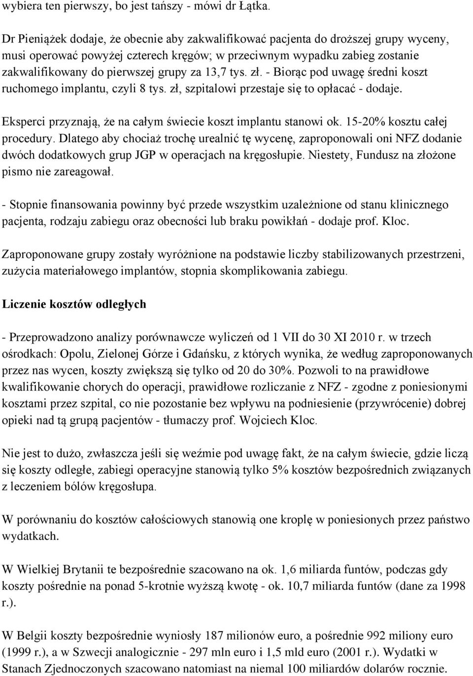 13,7 tys. zł. - Biorąc pod uwagę średni koszt ruchomego implantu, czyli 8 tys. zł, szpitalowi przestaje się to opłacać - dodaje. Eksperci przyznają, że na całym świecie koszt implantu stanowi ok.