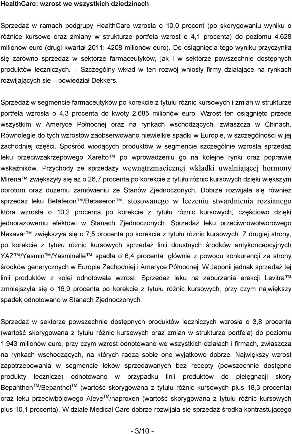 Do osiągnięcia tego wyniku przyczyniła się zarówno sprzedaż w sektorze farmaceutyków, jak i w sektorze powszechnie dostępnych produktów leczniczych.