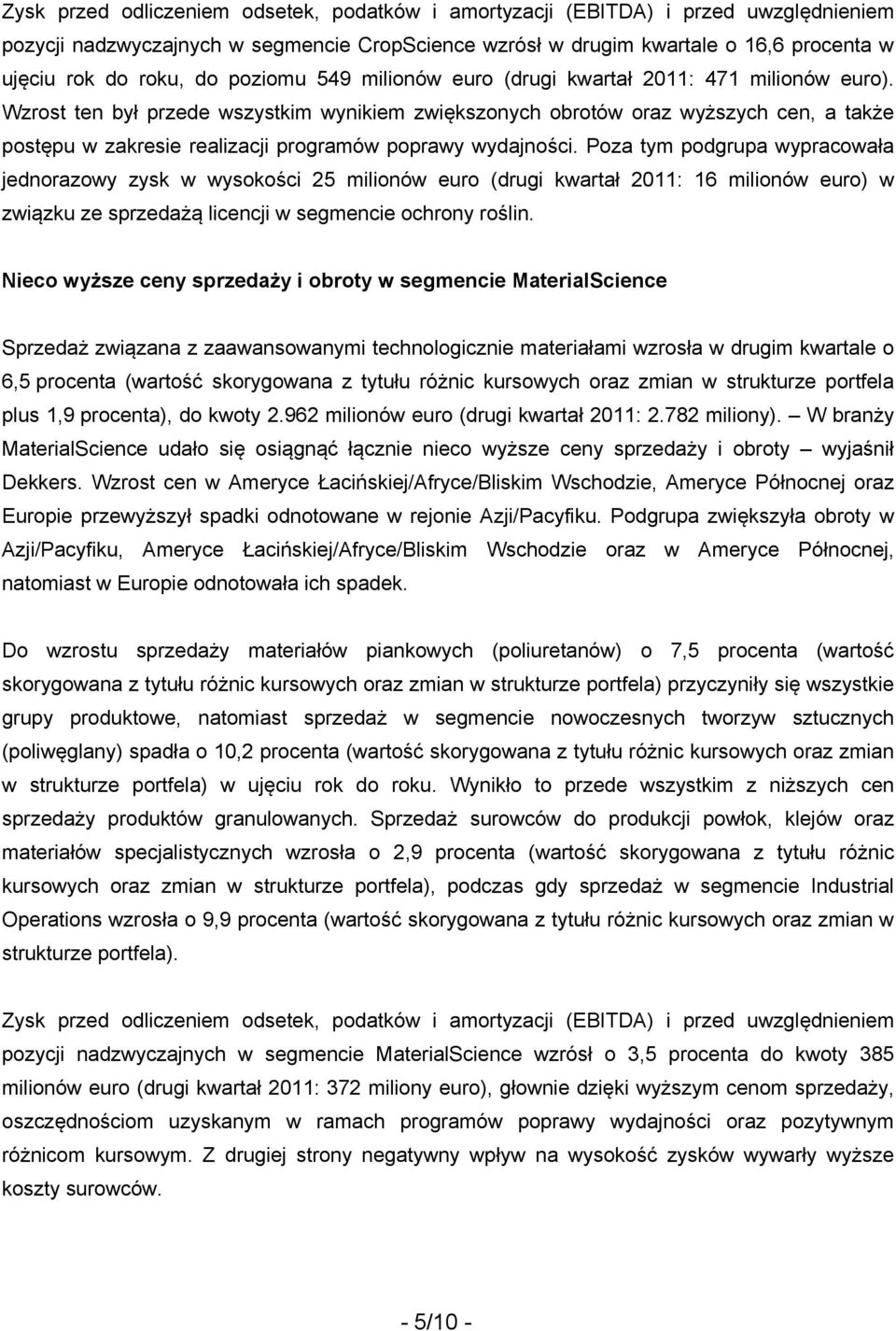 Wzrost ten był przede wszystkim wynikiem zwiększonych obrotów oraz wyższych cen, a także postępu w zakresie realizacji programów poprawy wydajności.