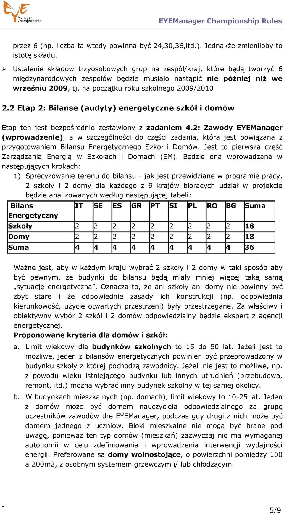 na początku roku szkolnego 2009/2010 2.2 Etap 2: Bilanse (audyty) energetyczne szkół i domów Etap ten jest bezpośrednio zestawiony z zadaniem 4.