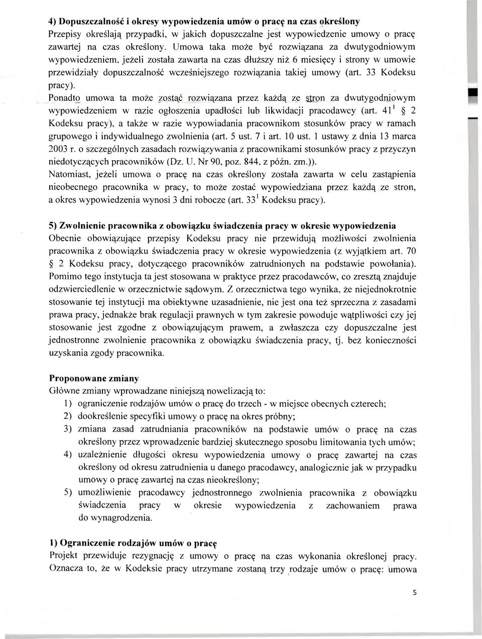 umowy (art. 33 Kodeksu pracy). Ponadto umowa ta może zostać rozwiązana przez każdą ze slron za dwutygodniowym wypowiedzeniem w razie ogłoszenia upadłości lub likwidacji pracodawcy (art.