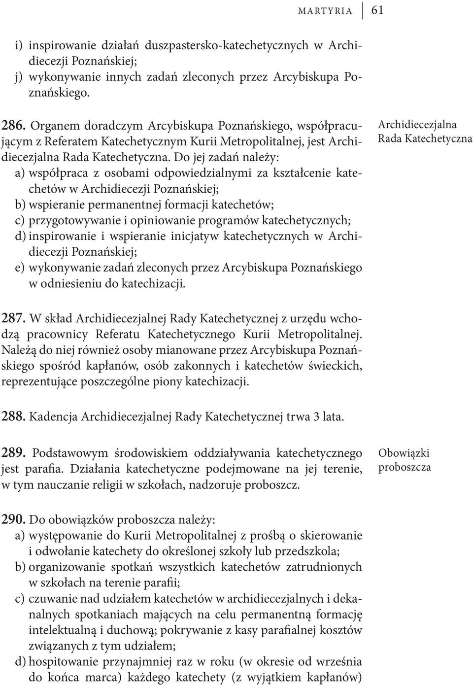 Do jej zadań należy: a) współpraca z osobami odpowiedzialnymi za kształcenie katechetów w Archidiecezji Poznańskiej; b) wspieranie permanentnej formacji katechetów; c) przygotowywanie i opiniowanie