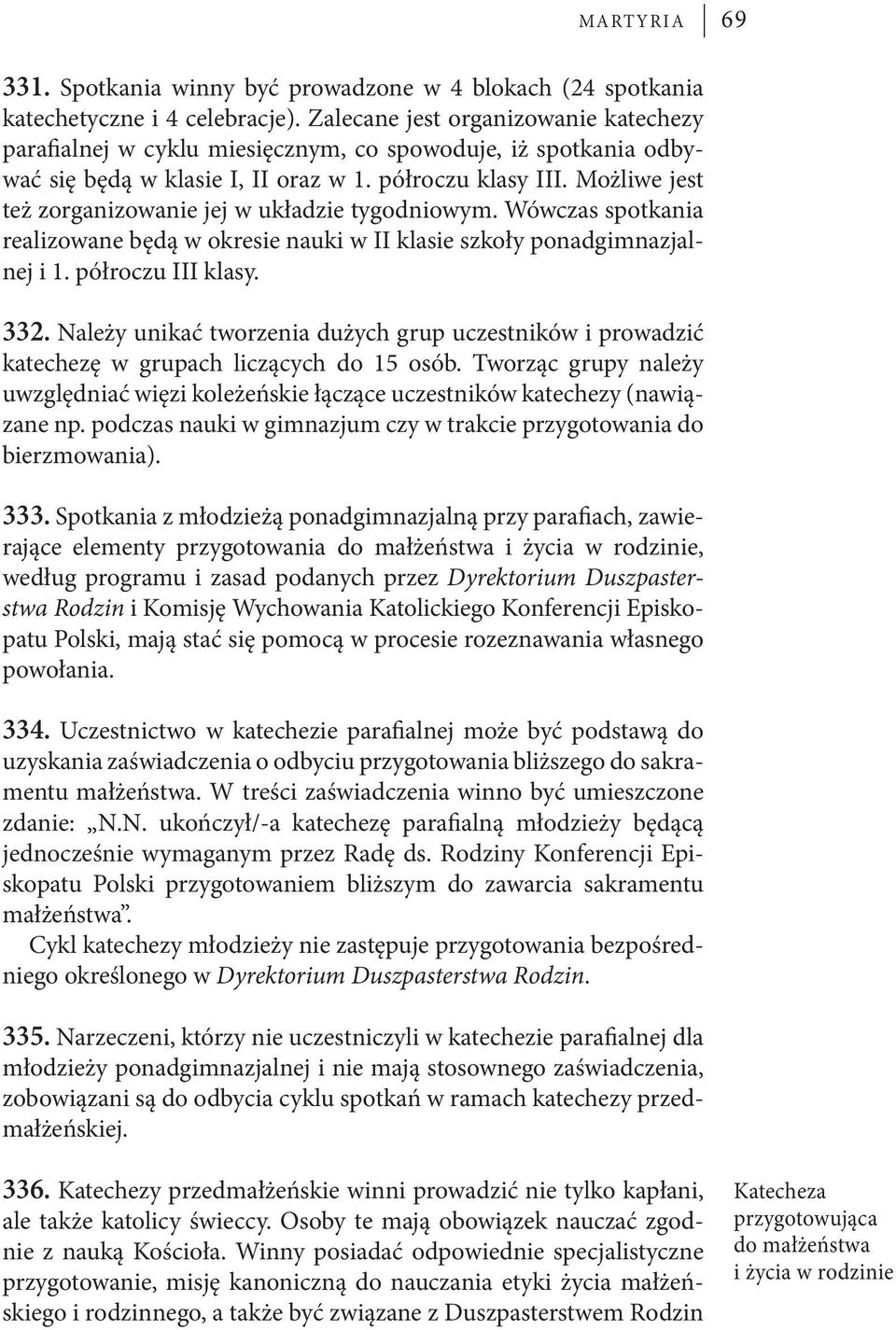 Możliwe jest też zorganizowanie jej w układzie tygodniowym. Wówczas spotkania realizowane będą w okresie nauki w II klasie szkoły ponadgimnazjalnej i 1. półroczu III klasy. 332.