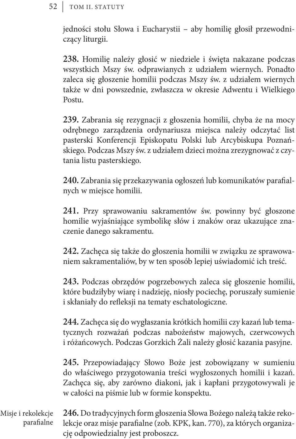 Zabrania się rezygnacji z głoszenia homilii, chyba że na mocy odrębnego zarządzenia ordynariusza miejsca należy odczytać list pasterski Konferencji Episkopatu Polski lub Arcybiskupa Poznańskiego.