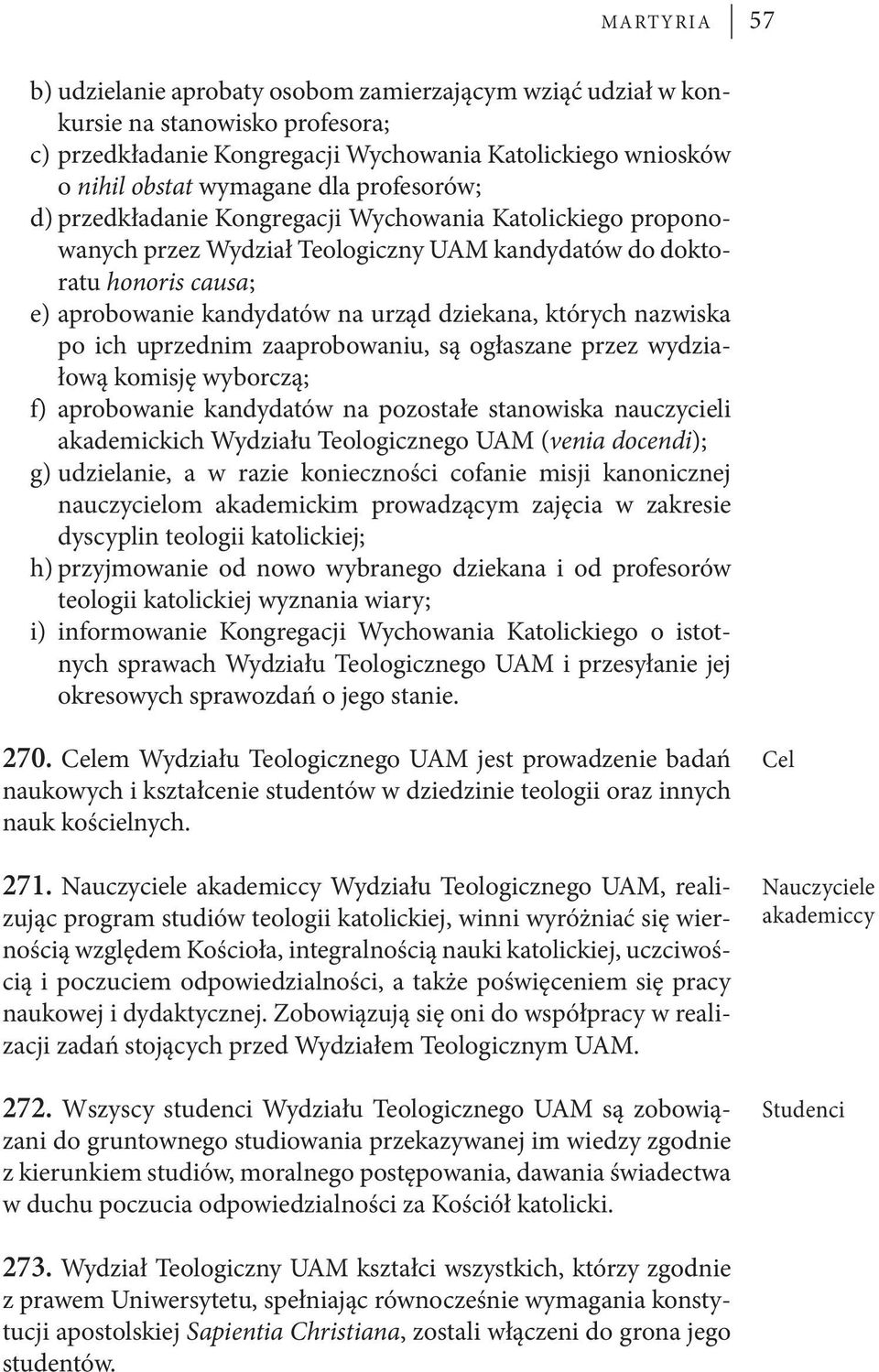 których nazwiska po ich uprzednim zaaprobowaniu, są ogłaszane przez wydziałową komisję wyborczą; f) aprobowanie kandydatów na pozostałe stanowiska nauczycieli akademickich Wydziału Teologicznego UAM