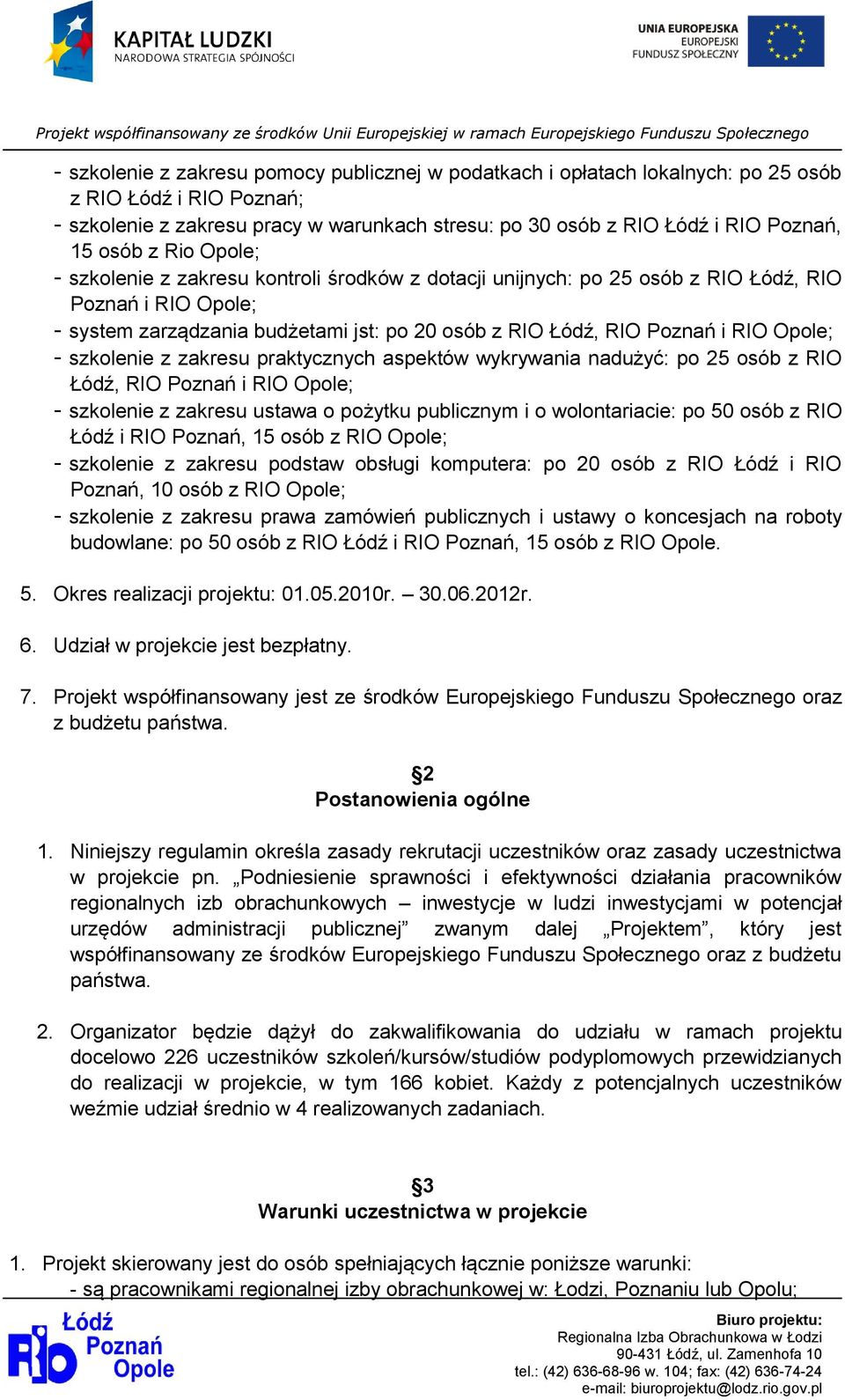 Opole; - szkolenie z zakresu praktycznych aspektów wykrywania nadużyć: po 25 osób z RIO Łódź, RIO Poznań i RIO Opole; - szkolenie z zakresu ustawa o pożytku publicznym i o wolontariacie: po 50 osób z