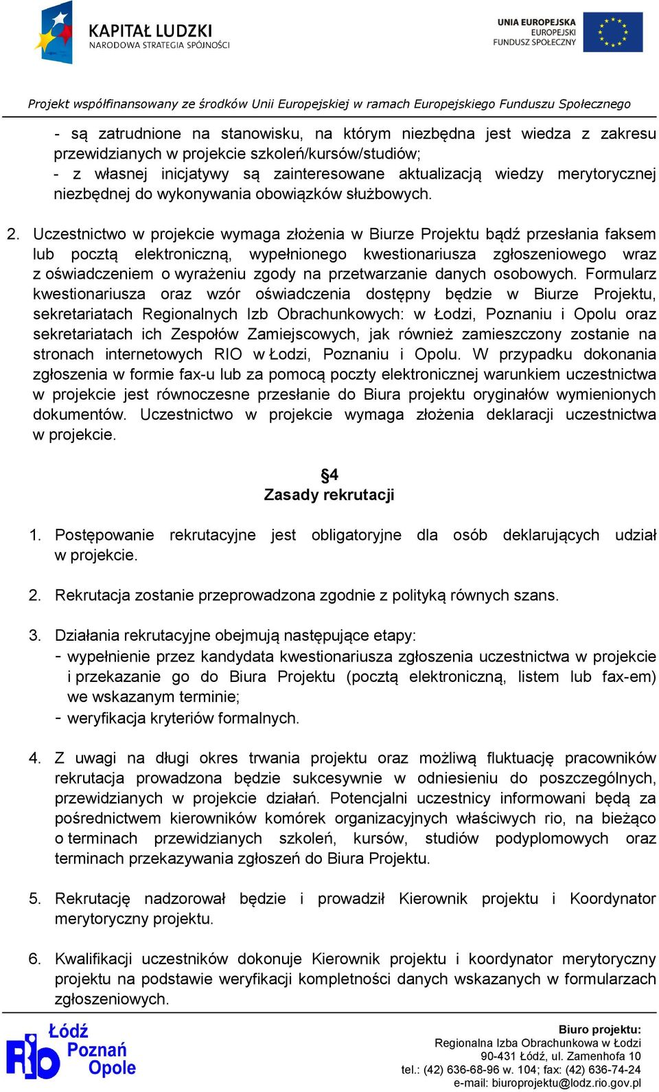 Uczestnictwo w projekcie wymaga złożenia w Biurze Projektu bądź przesłania faksem lub pocztą elektroniczną, wypełnionego kwestionariusza zgłoszeniowego wraz z oświadczeniem o wyrażeniu zgody na