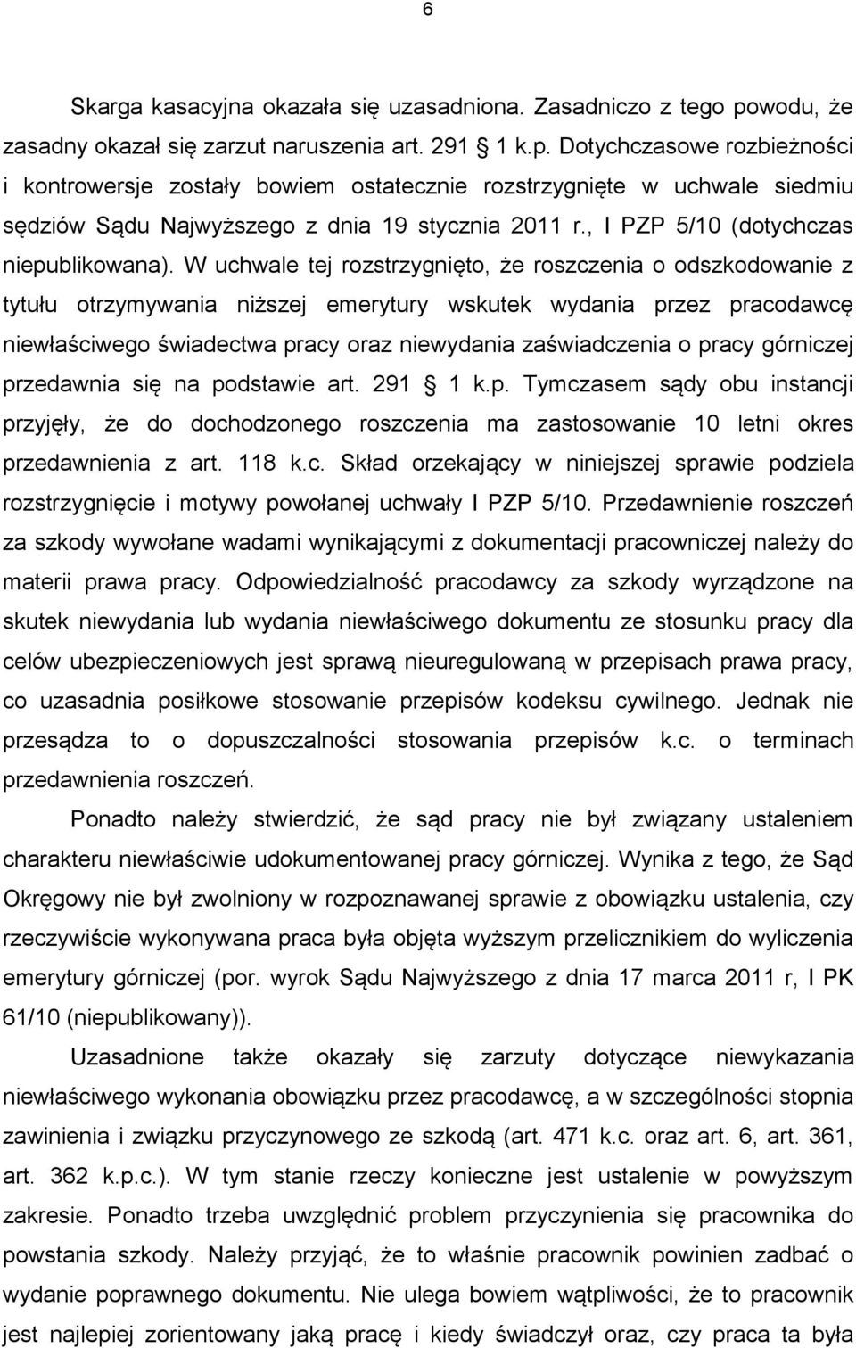 Dotychczasowe rozbieżności i kontrowersje zostały bowiem ostatecznie rozstrzygnięte w uchwale siedmiu sędziów Sądu Najwyższego z dnia 19 stycznia 2011 r., I PZP 5/10 (dotychczas niepublikowana).