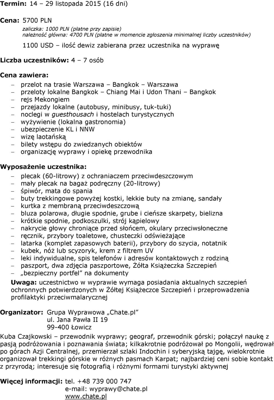 Mekongiem przejazdy lokalne (autobusy, minibusy, tuk-tuki) noclegi w guesthousach i hostelach turystycznych wyżywienie (lokalna gastronomia) ubezpieczenie KL i NNW wizę laotańską bilety wstępu do