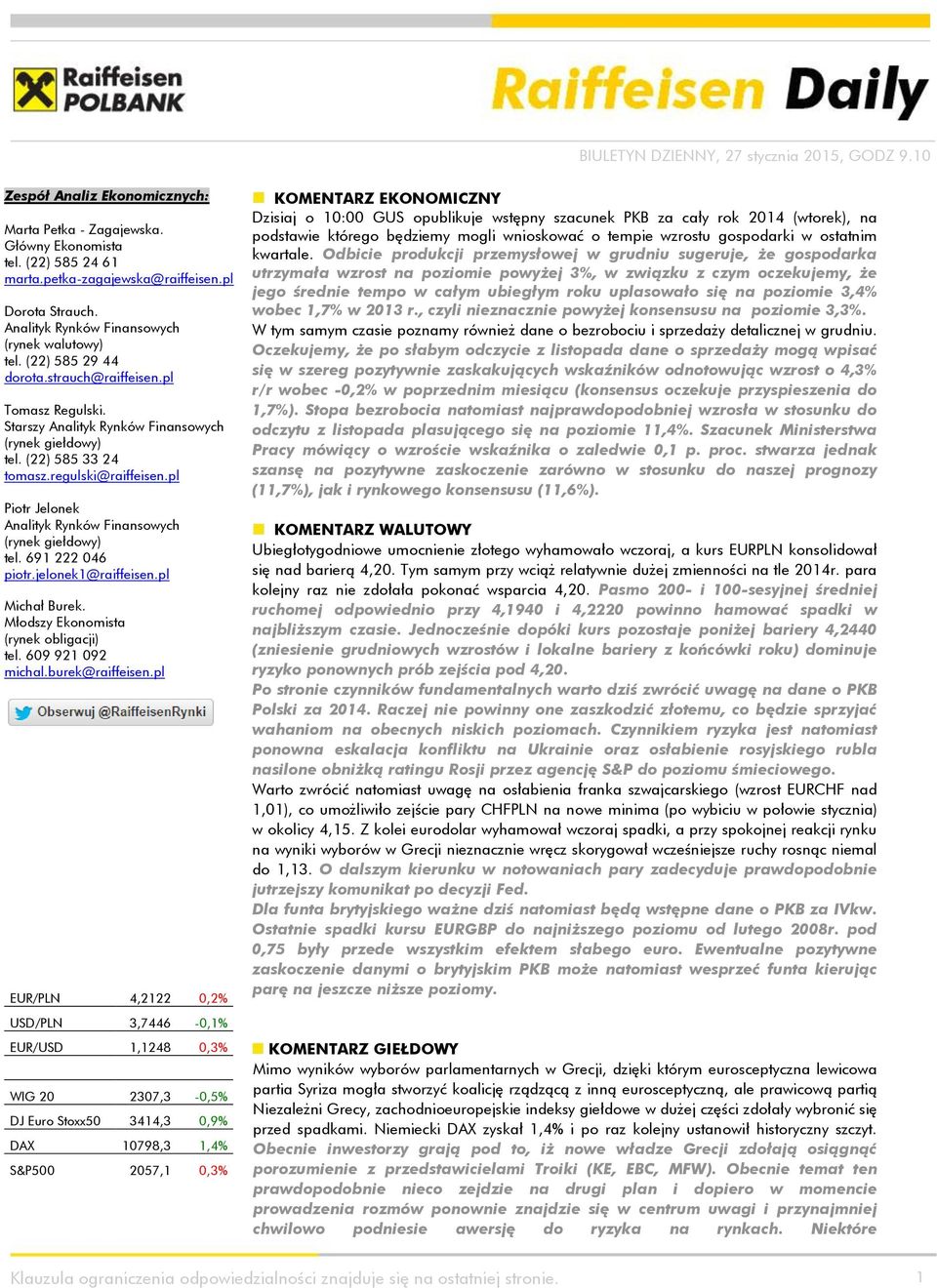 pl Piotr Jelonek Analityk Rynków Finansowych (rynek giełdowy) tel. 691 222 046 piotr.jelonek1@raiffeisen.pl Michał Burek. Młodszy Ekonomista (rynek obligacji) tel. 609 921 092 michal.burek@raiffeisen.