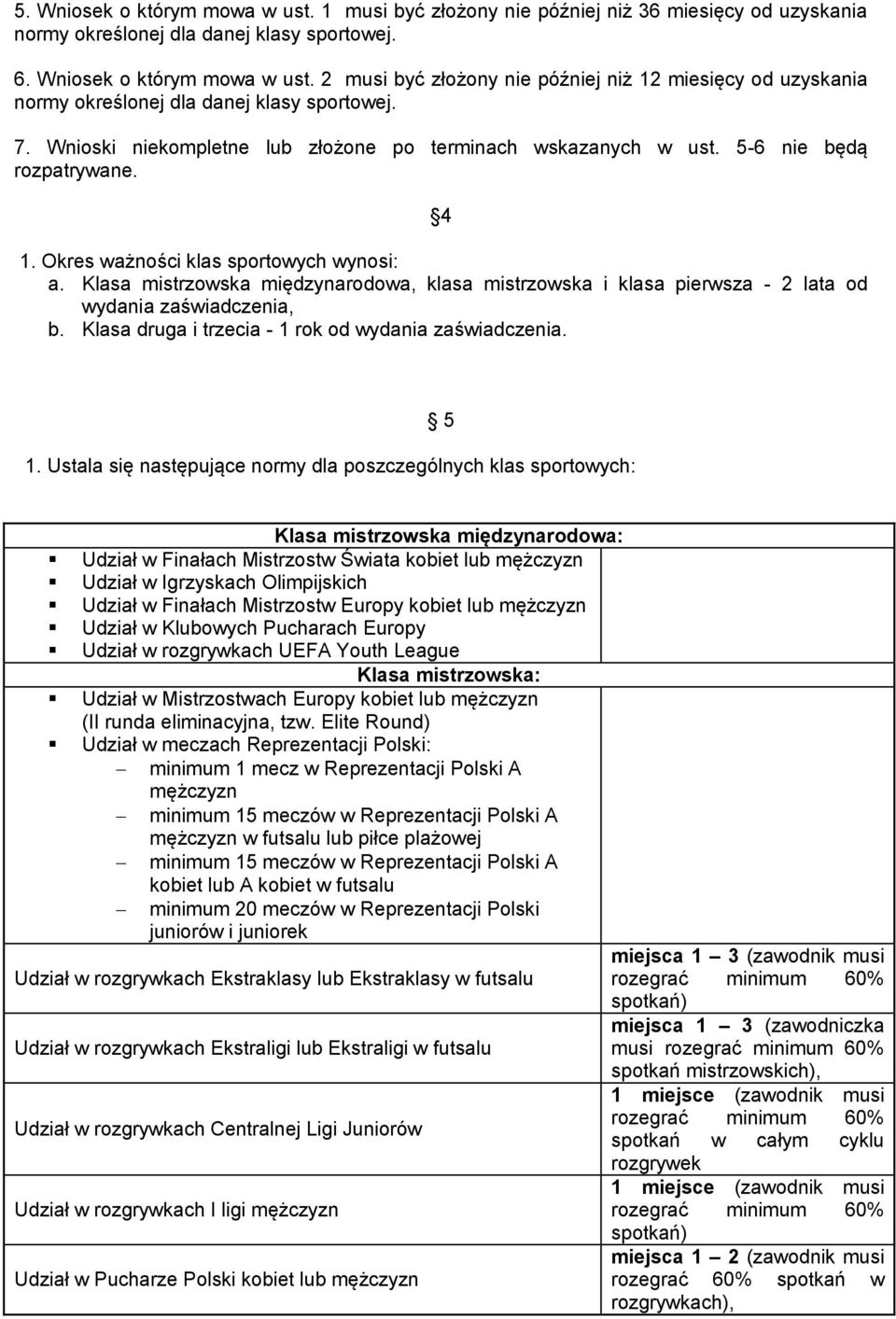 Klasa mistrzowska międzynarodowa, klasa mistrzowska i klasa pierwsza - 2 lata od wydania zaświadczenia, b. Klasa druga i trzecia - 1 