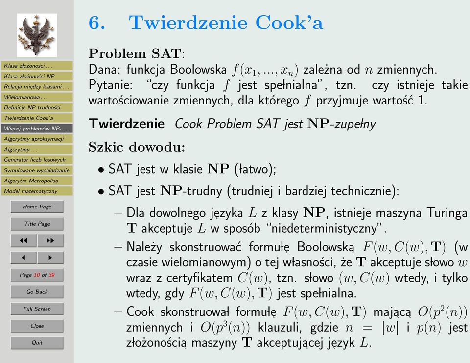 Twierdzenie Cook Problem SAT jest NP-zupe lny Szkic dowodu: SAT jest w klasie NP ( latwo); SAT jest NP-trudny (trudniej i bardziej technicznie): Dla dowolnego jezyka L z klasy NP, istnieje maszyna