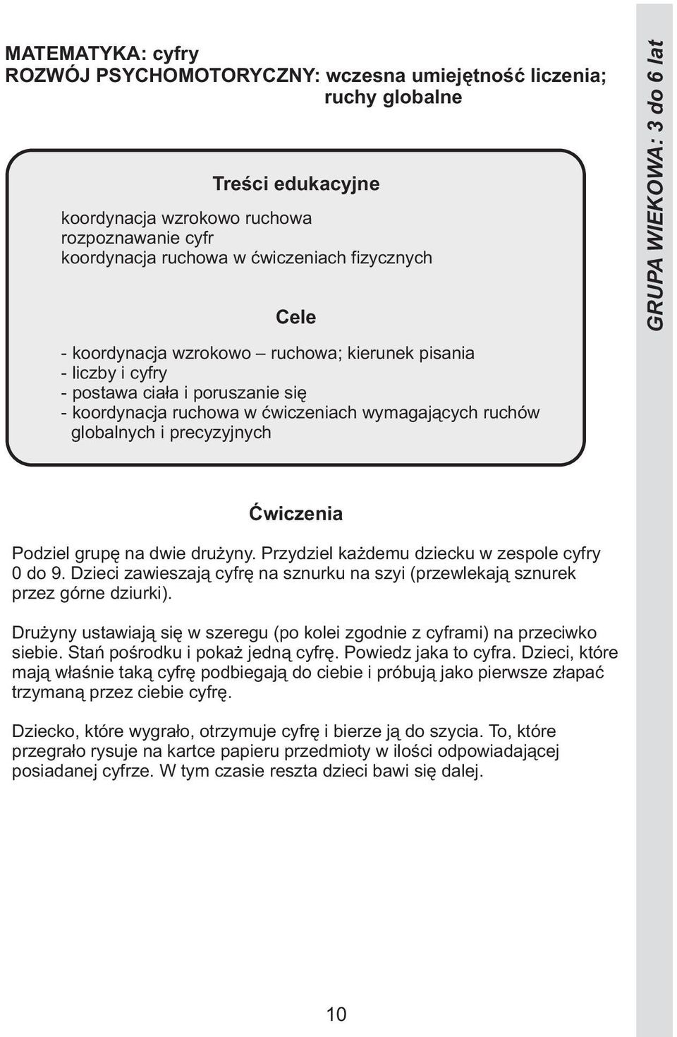 Przydziel każdemu dziecku w zespole cyfry 0 do 9. Dzieci zawieszają cyfrę na sznurku na szyi (przewlekają sznurek przez górne dziurki).