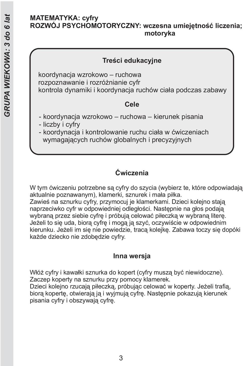 ćwiczeniu potrzebne są cyfry do szycia (wybierz te, które odpowiadają aktualnie poznawanym), klamerki, sznurek i mała piłka. Zawieś na sznurku cyfry, przymocuj je klamerkami.