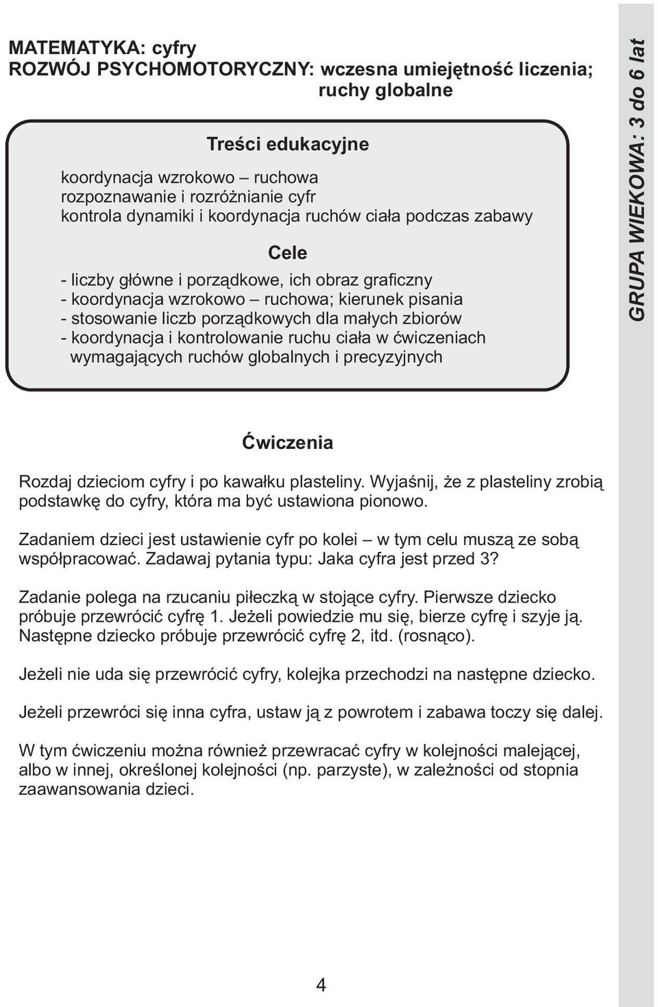 globalnych i precyzyjnych GRUPA WIEKOWA: 3 do 6 lat Rozdaj dzieciom cyfry i po kawałku plasteliny. Wyjaśnij, że z plasteliny zrobią podstawkę do cyfry, która ma być ustawiona pionowo.