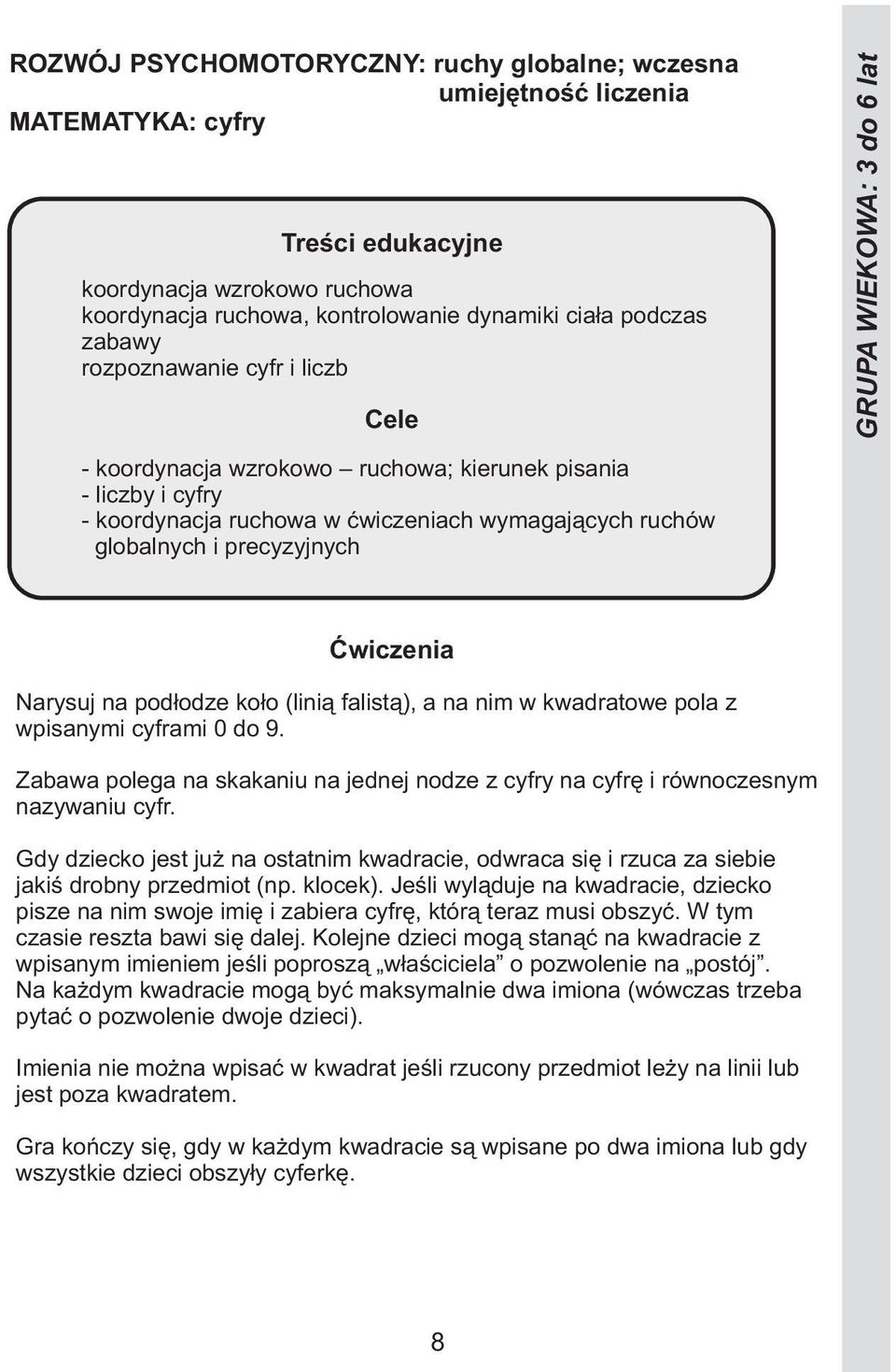 wpisanymi cyframi 0 do 9. Zabawa polega na skakaniu na jednej nodze z cyfry na cyfrę i równoczesnym nazywaniu cyfr.