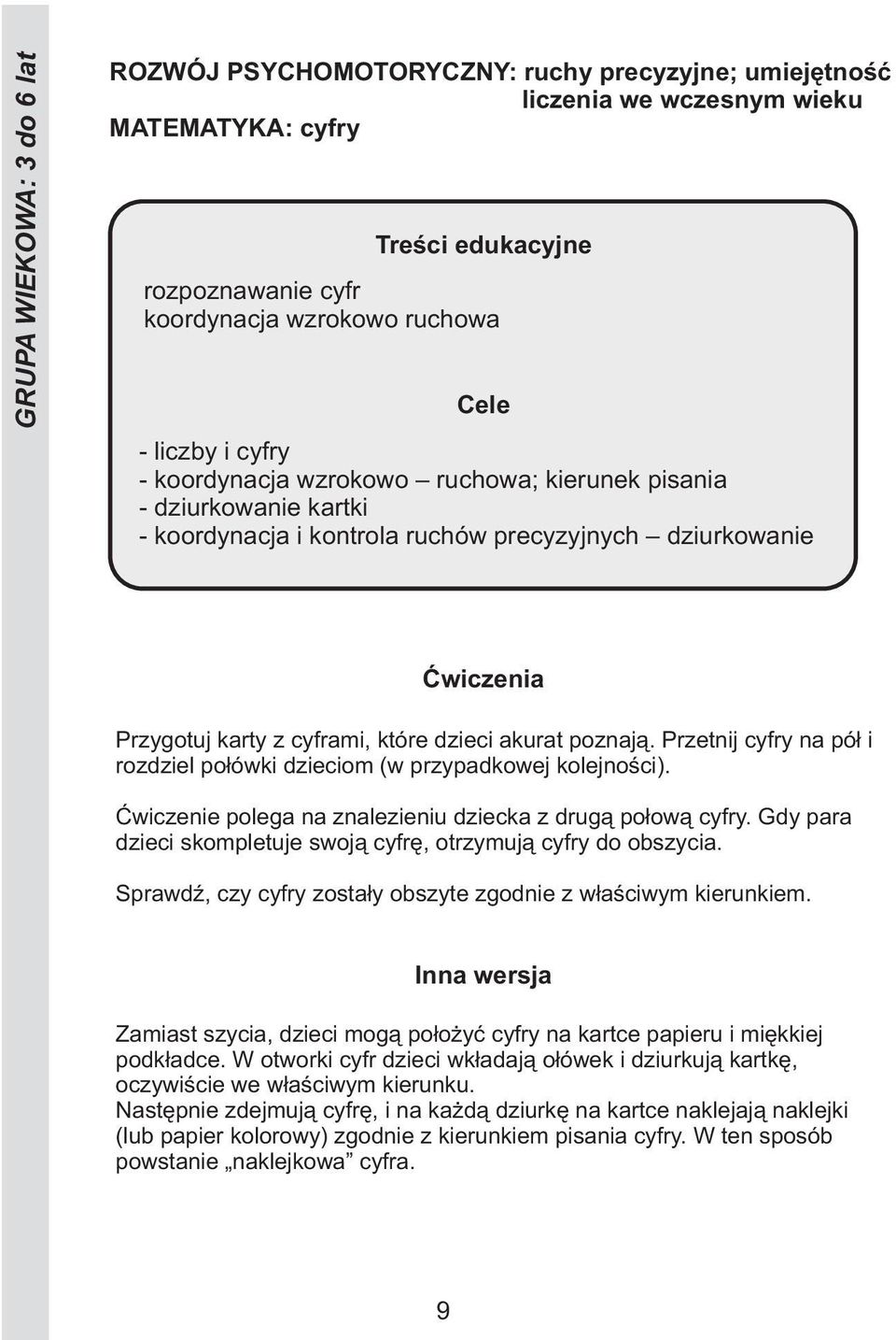 Ćwiczenie polega na znalezieniu dziecka z drugą połową cyfry. Gdy para dzieci skompletuje swoją cyfrę, otrzymują cyfry do obszycia. Sprawdź, czy cyfry zostały obszyte zgodnie z właściwym kierunkiem.