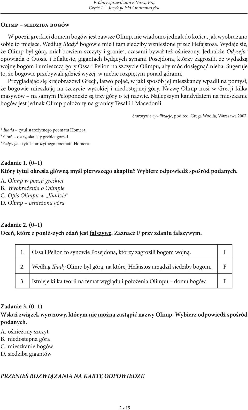 Jednakże Odyseja 3 opowiada o Otosie i Efialtesie, gigantach będących synami Posejdona, którzy zagrozili, że wydadzą wojnę bogom i umieszczą góry Ossa i Pelion na szczycie Olimpu, aby móc dosięgnąć