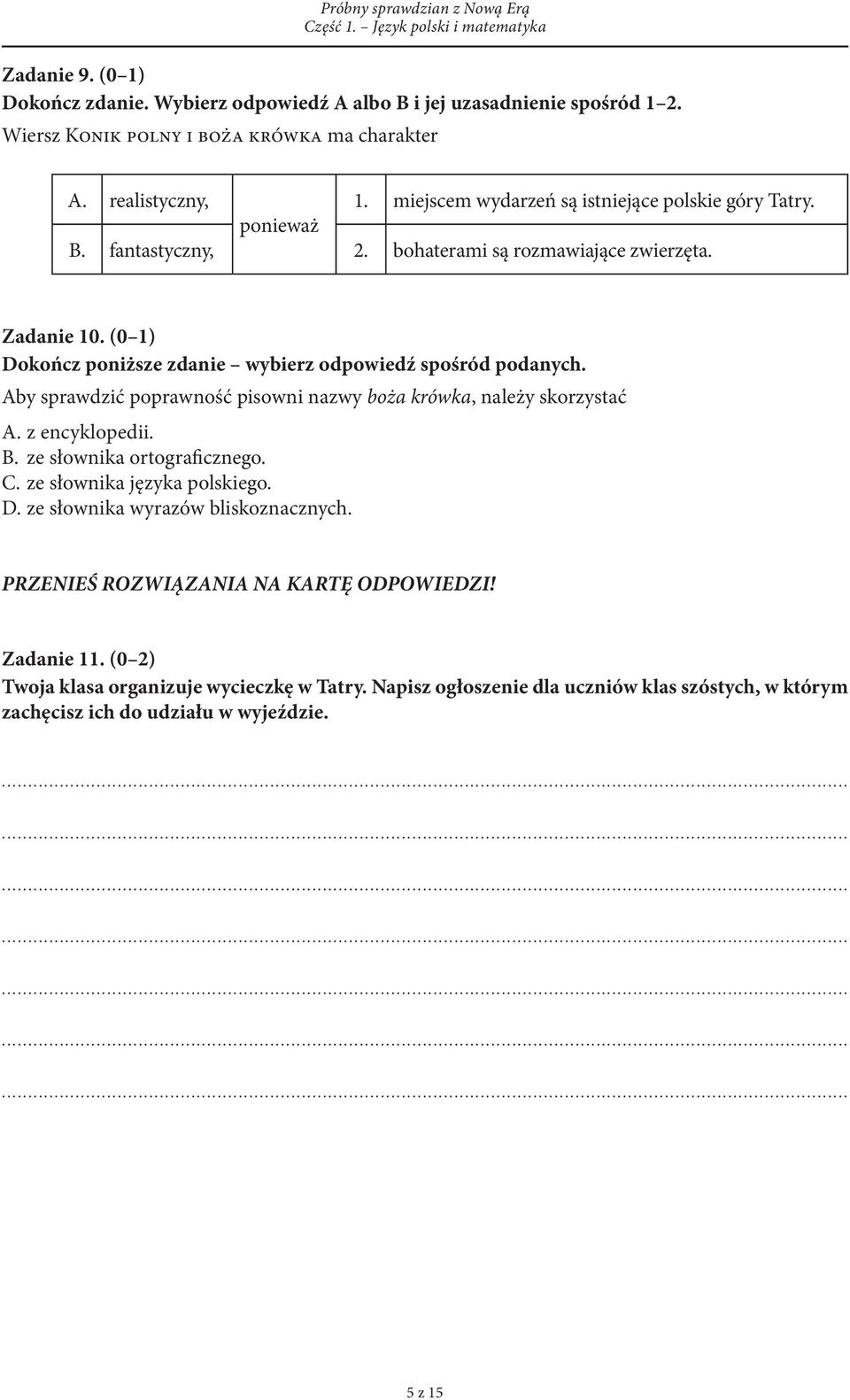 (0 1) Dokończ poniższe zdanie wybierz odpowiedź spośród podanych. Aby sprawdzić poprawność pisowni nazwy boża krówka, należy skorzystać A. z encyklopedii. B.