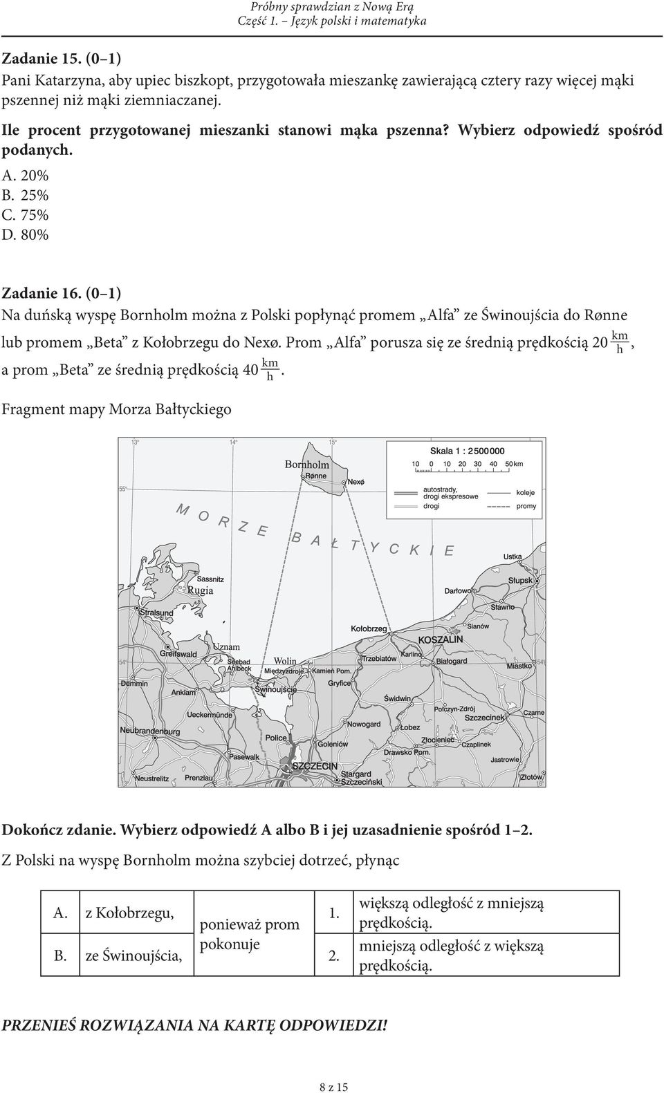 (0 1) Na duńską wyspę Bornholm można z Polski popłynąć promem Alfa ze Świnoujścia do Rønne lub promem Beta z Kołobrzegu do Nexø.