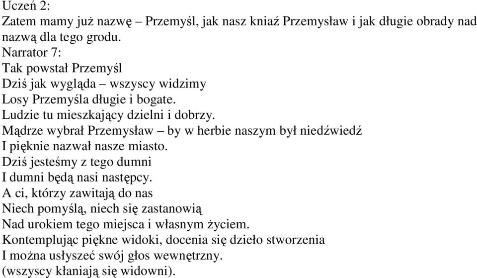 Mądrze wybrał Przemysław by w herbie naszym był niedźwiedź I pięknie nazwał nasze miasto. Dziś jesteśmy z tego dumni I dumni będą nasi następcy.