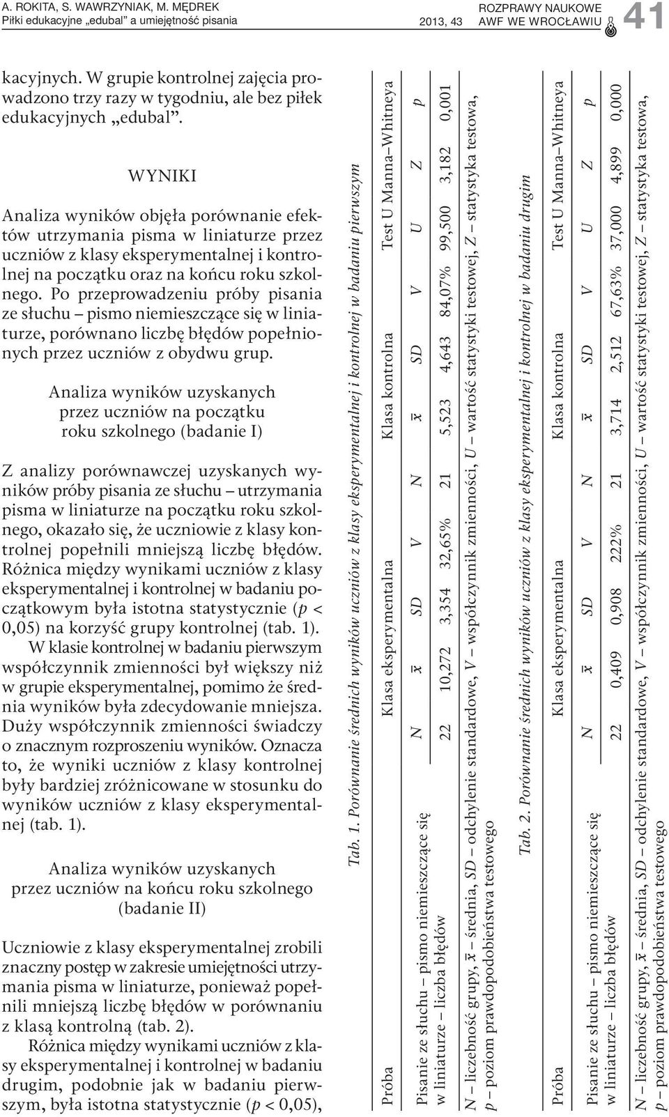 WYNIKI Analiza wyników objęła porównanie efektów utrzymania pisma w liniaturze przez uczniów z klasy eksperymentalnej i kontrolnej na początku oraz na końcu roku szkolnego.