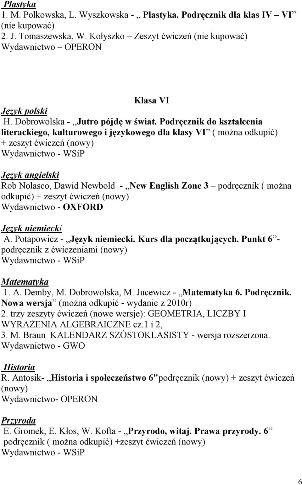 Podręcznik do kształcenia literackiego, kulturowego i językowego dla klasy VI ( można odkupić) Rob Nolasco, Dawid Newbold - New English Zone 3 podręcznik ( można odkupić) Język niemiecki A.