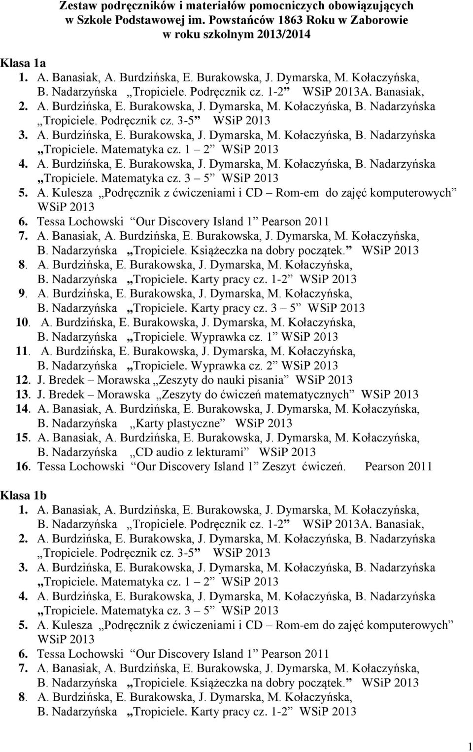 A. Burdzińska, E. Burakowska, J. Dymarska, M. Kołaczyńska, B. Nadarzyńska Tropiciele. Matematyka cz. 1 2 4. A. Burdzińska, E. Burakowska, J. Dymarska, M. Kołaczyńska, B. Nadarzyńska Tropiciele. Matematyka cz. 3 5 5.