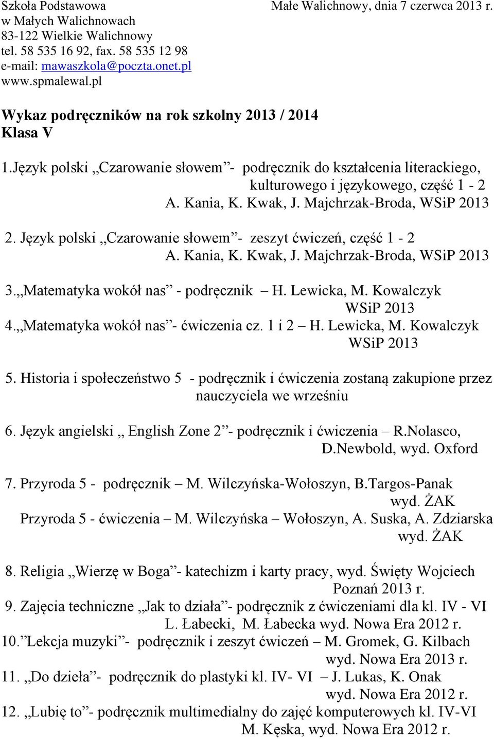 Matematyka wokół nas - ćwiczenia cz. 1 i 2 H. Lewicka, M. Kowalczyk WSiP 2013 5. Historia i społeczeństwo 5 - podręcznik i ćwiczenia zostaną zakupione przez nauczyciela we wrześniu 6.