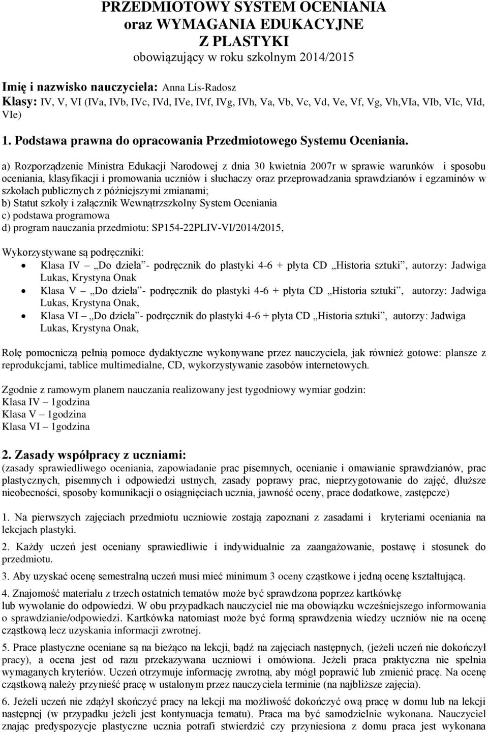 a) Rozporządzenie Ministra Edukacji Narodowej z dnia 30 kwietnia 2007r w sprawie warunków i sposobu oceniania, klasyfikacji i promowania uczniów i słuchaczy oraz przeprowadzania sprawdzianów i