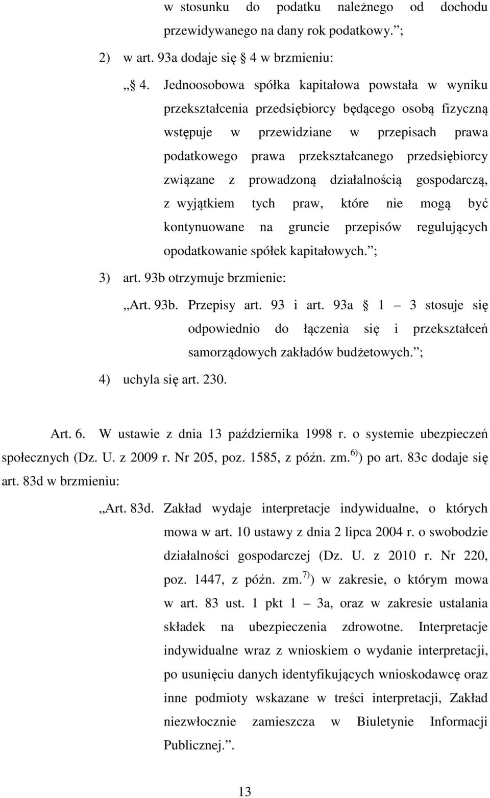 związane z prowadzoną działalnością gospodarczą, z wyjątkiem tych praw, które nie mogą być kontynuowane na gruncie przepisów regulujących opodatkowanie spółek kapitałowych. ; 3) art.