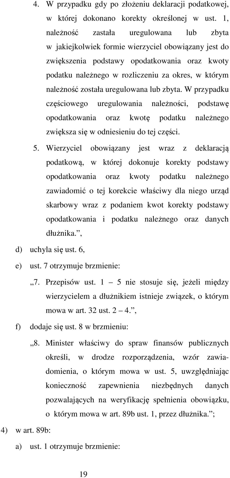 należność została uregulowana lub zbyta. W przypadku częściowego uregulowania należności, podstawę opodatkowania oraz kwotę podatku należnego zwiększa się w odniesieniu do tej części. 5.