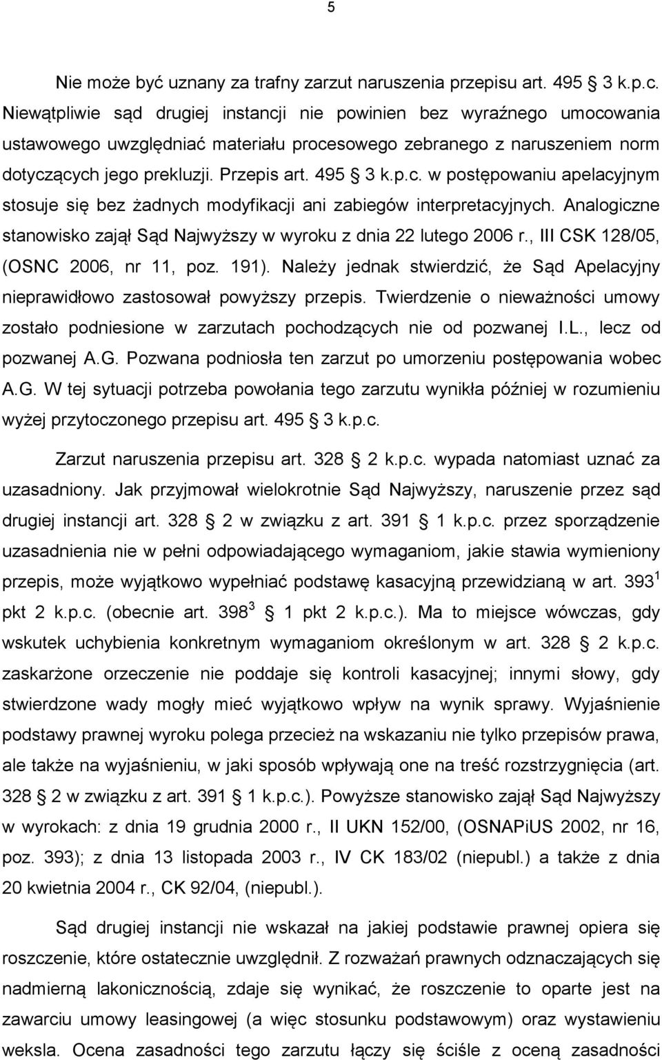 Analogiczne stanowisko zajął Sąd Najwyższy w wyroku z dnia 22 lutego 2006 r., III CSK 128/05, (OSNC 2006, nr 11, poz. 191).