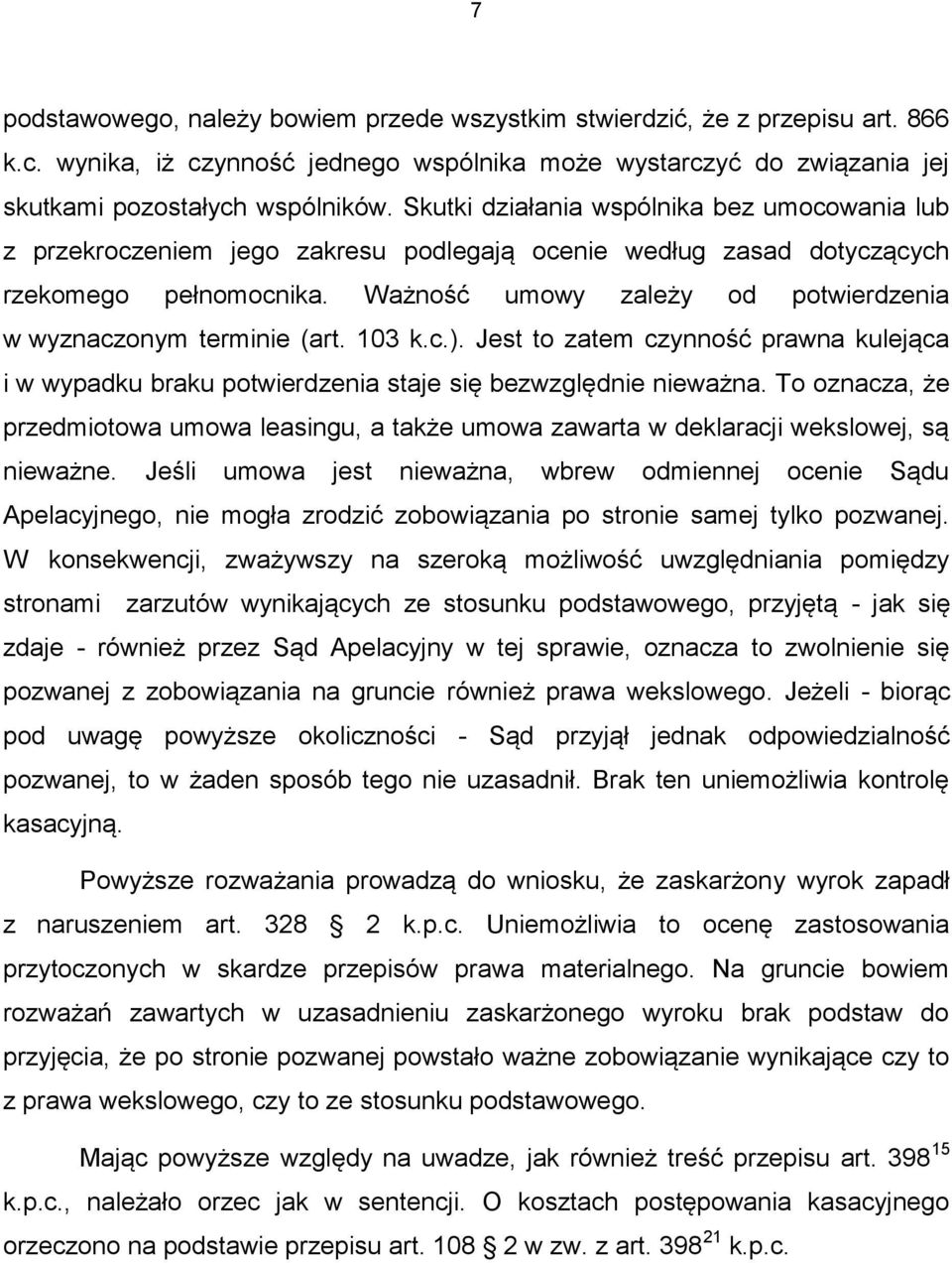 Ważność umowy zależy od potwierdzenia w wyznaczonym terminie (art. 103 k.c.). Jest to zatem czynność prawna kulejąca i w wypadku braku potwierdzenia staje się bezwzględnie nieważna.