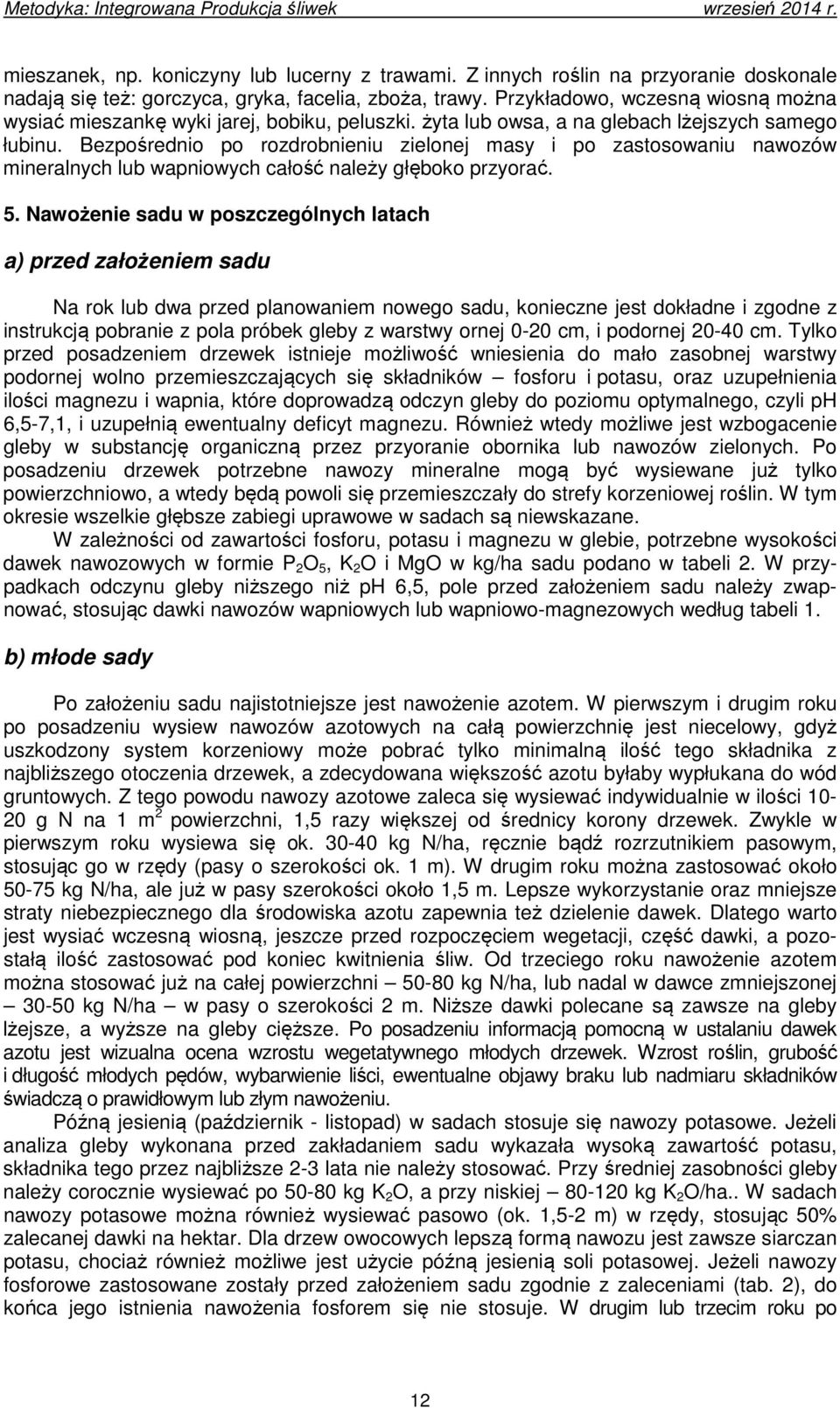 Bezpośrednio po rozdrobnieniu zielonej masy i po zastosowaniu nawozów mineralnych lub wapniowych całość należy głęboko przyorać. 5.