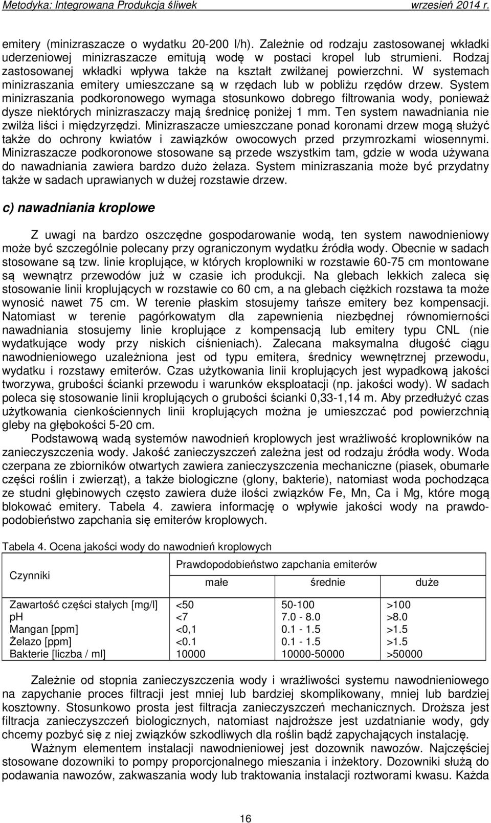 System minizraszania podkoronowego wymaga stosunkowo dobrego filtrowania wody, ponieważ dysze niektórych minizraszaczy mają średnicę poniżej 1 mm.