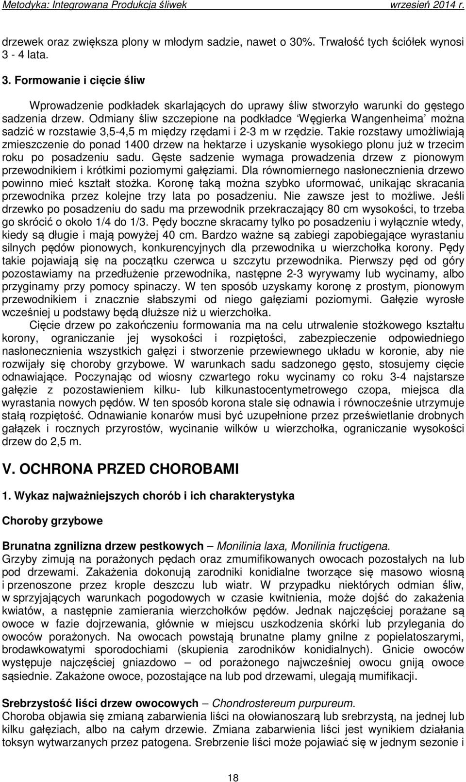 Takie rozstawy umożliwiają zmieszczenie do ponad 1400 drzew na hektarze i uzyskanie wysokiego plonu już w trzecim roku po posadzeniu sadu.