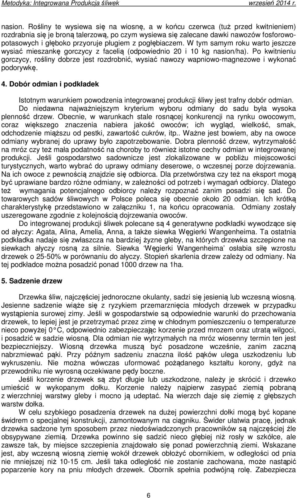 pługiem z pogłębiaczem. W tym samym roku warto jeszcze wysiać mieszankę gorczycy z facelią (odpowiednio 20 i 10 kg nasion/ha).