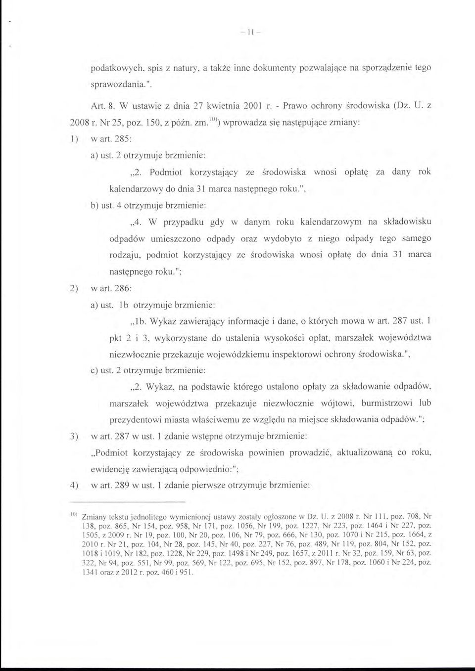 Podmiot korzystający ze środowiska wnos1 opłatę za dany rok kalendarzowy do dnia 31 marca następnego roku.", b) ust. 4 otrzymuje brzmienie: "4.