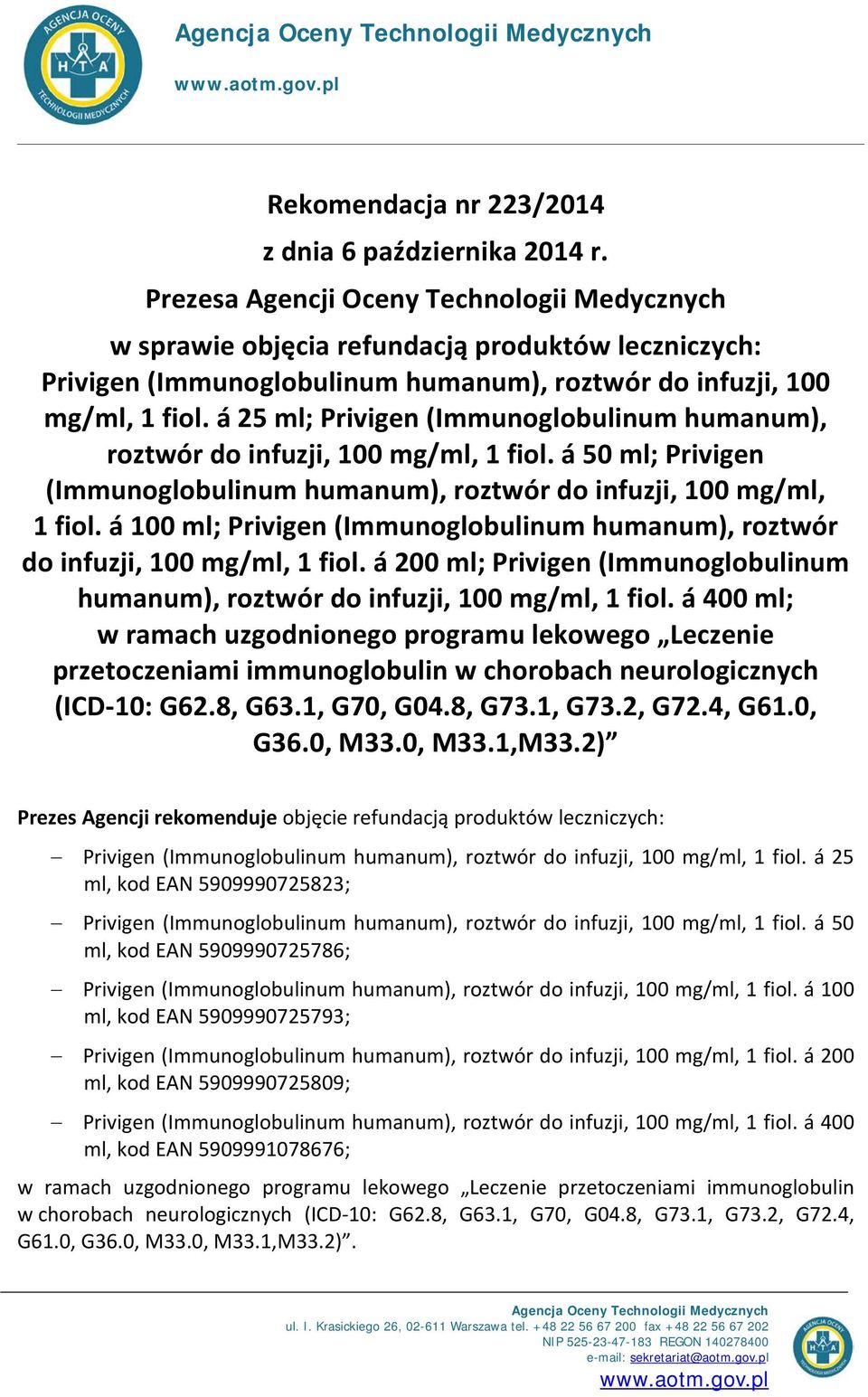 á 25 ml; Privigen (Immunoglobulinum humanum), roztwór do infuzji, 100 mg/ml, 1 fiol. á 50 ml; Privigen (Immunoglobulinum humanum), roztwór do infuzji, 100 mg/ml, 1 fiol.