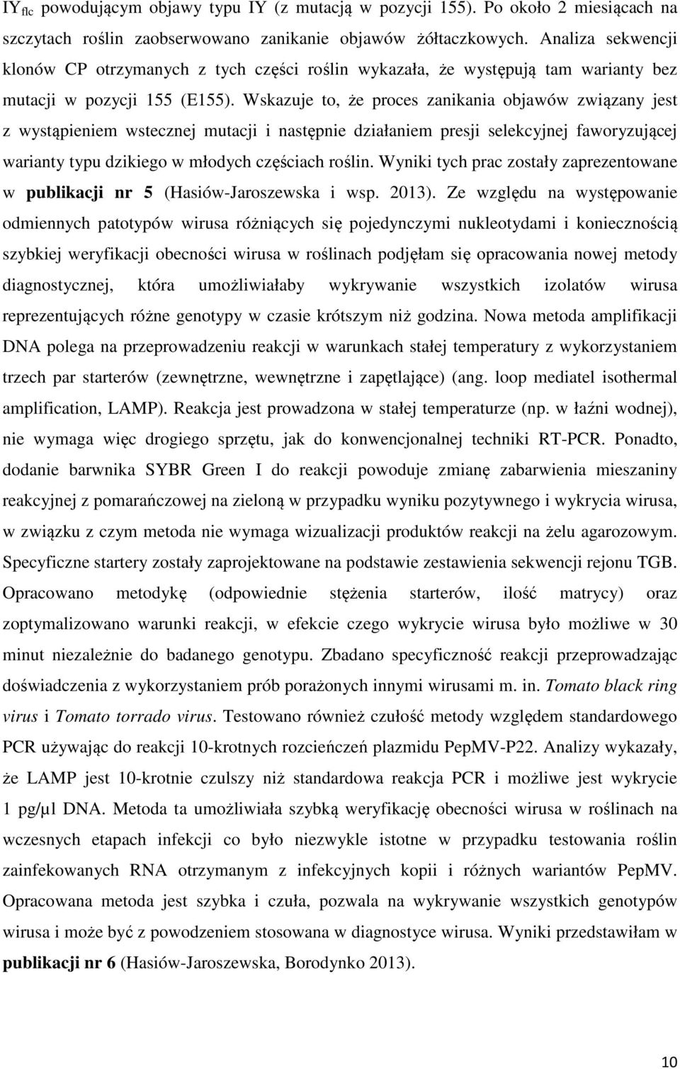 Wskazuje to, że proces zanikania objawów związany jest z wystąpieniem wstecznej mutacji i następnie działaniem presji selekcyjnej faworyzującej warianty typu dzikiego w młodych częściach roślin.