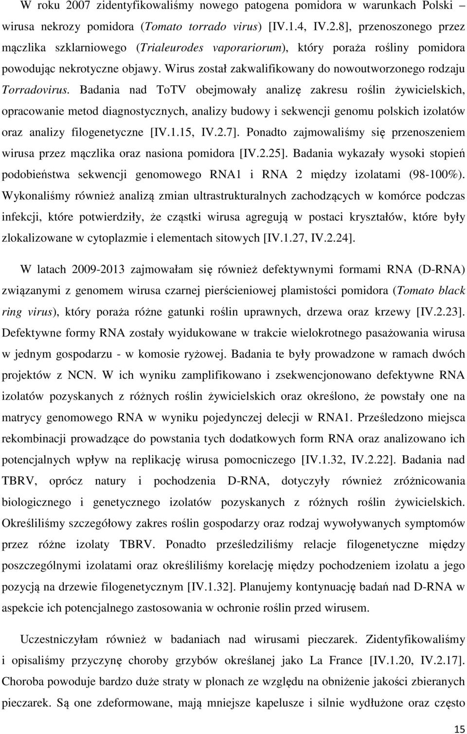 Badania nad ToTV obejmowały analizę zakresu roślin żywicielskich, opracowanie metod diagnostycznych, analizy budowy i sekwencji genomu polskich izolatów oraz analizy filogenetyczne [IV.1.15, IV.2.7].