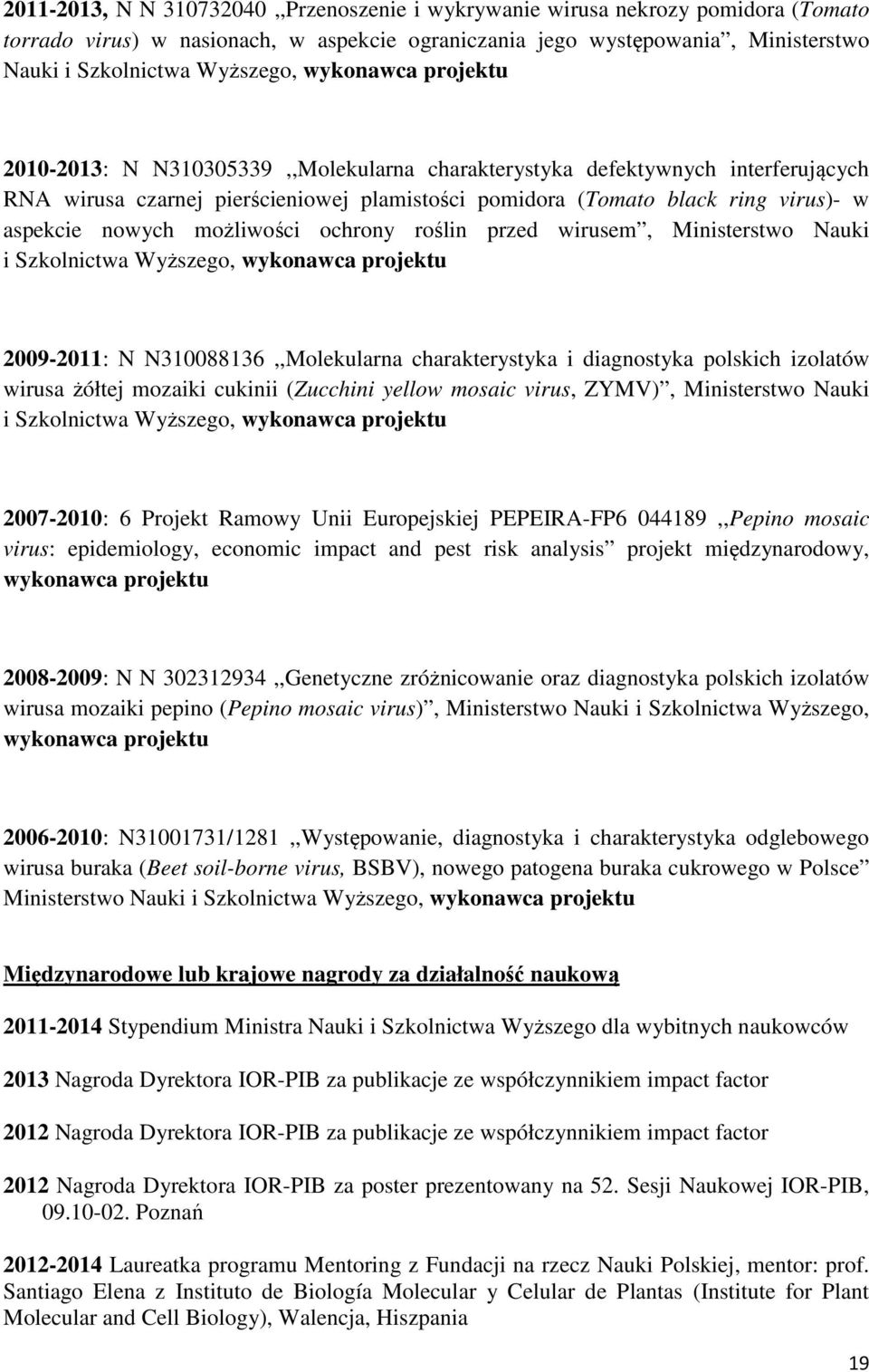 nowych możliwości ochrony roślin przed wirusem, Ministerstwo Nauki i Szkolnictwa Wyższego, wykonawca projektu 2009-2011: N N310088136,,Molekularna charakterystyka i diagnostyka polskich izolatów