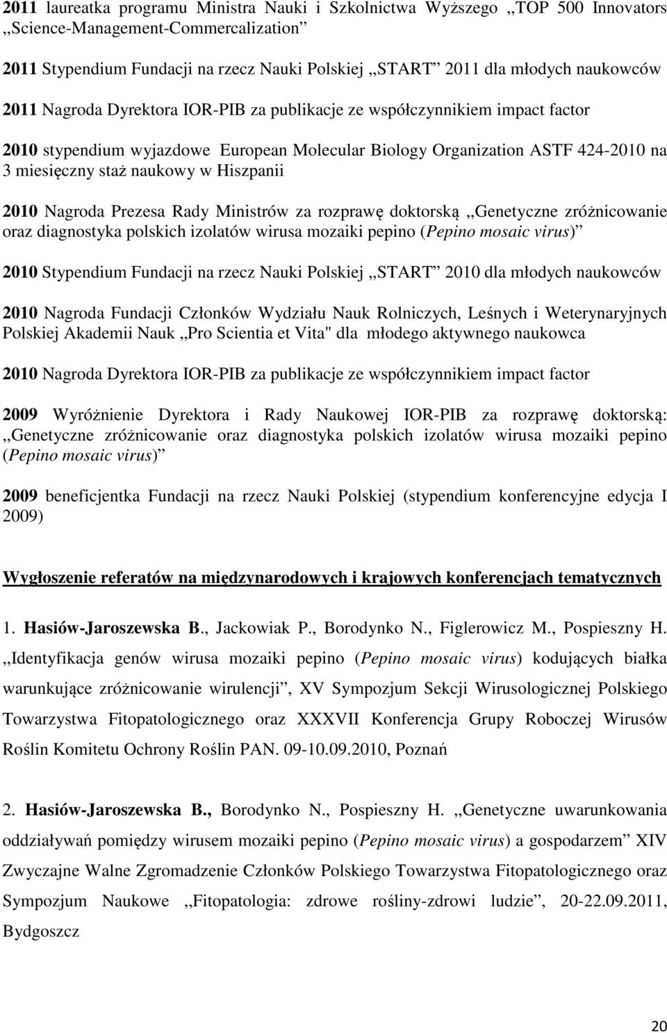 Hiszpanii 2010 Nagroda Prezesa Rady Ministrów za rozprawę doktorską,,genetyczne zróżnicowanie oraz diagnostyka polskich izolatów wirusa mozaiki pepino (Pepino mosaic virus) 2010 Stypendium Fundacji