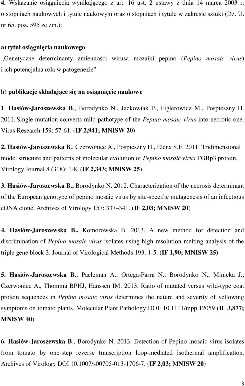 naukowe 1. Hasiów-Jaroszewska B., Borodynko N., Jackowiak P., Figlerowicz M., Pospieszny H. 2011. Single mutation converts mild pathotype of the Pepino mosaic virus into necrotic one.
