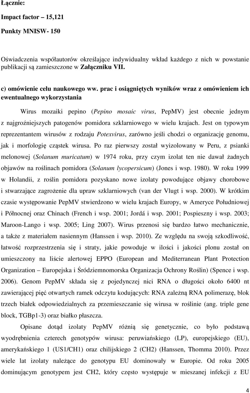 prac i osiągniętych wyników wraz z omówieniem ich ewentualnego wykorzystania Wirus mozaiki pepino (Pepino mosaic virus, PepMV) jest obecnie jednym z najgroźniejszych patogenów pomidora szklarniowego