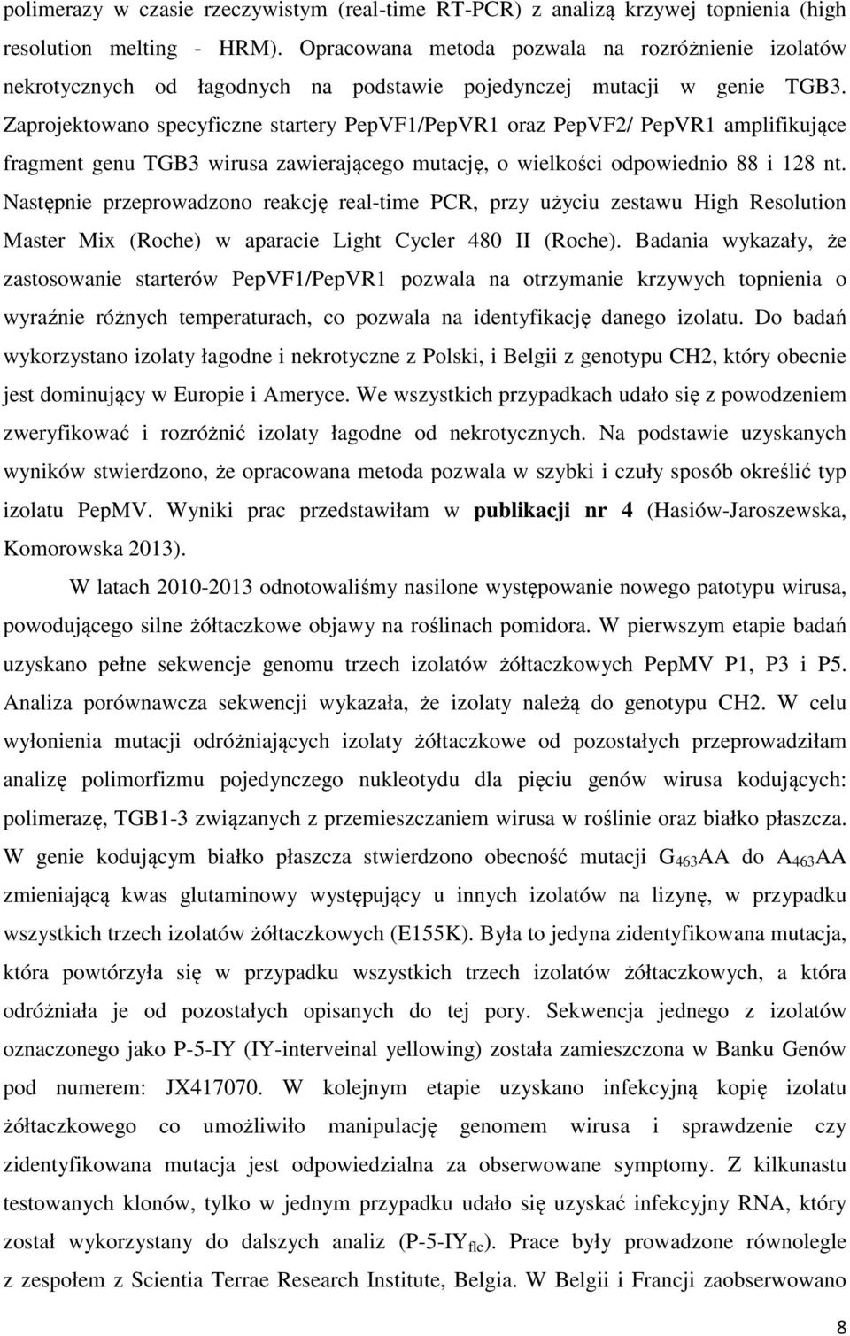 Zaprojektowano specyficzne startery PepVF1/PepVR1 oraz PepVF2/ PepVR1 amplifikujące fragment genu TGB3 wirusa zawierającego mutację, o wielkości odpowiednio 88 i 128 nt.