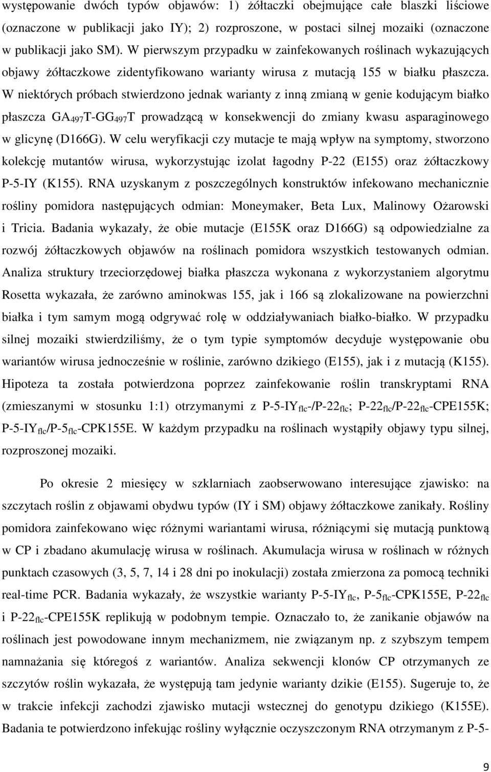 W niektórych próbach stwierdzono jednak warianty z inną zmianą w genie kodującym białko płaszcza GA 497 T-GG 497 T prowadzącą w konsekwencji do zmiany kwasu asparaginowego w glicynę (D166G).