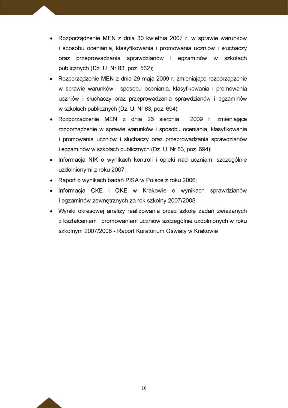 562); Rozporządzenie MEN z dnia 29 maja 2009 r. zmieniające rozporządzenie  694); Rozporządzenie MEN z dnia 26 sierpnia 2009 r.