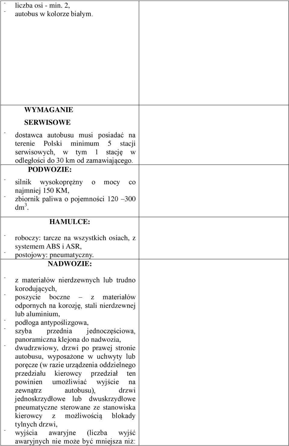 NADWOZIE: z materiałów nierdzewnych lub trudno korodujących, poszycie boczne z materiałów odpornych na korozję, stali nierdzewnej lub aluminium, podłoga antypoślizgowa, szyba przednia jednoczęściowa,